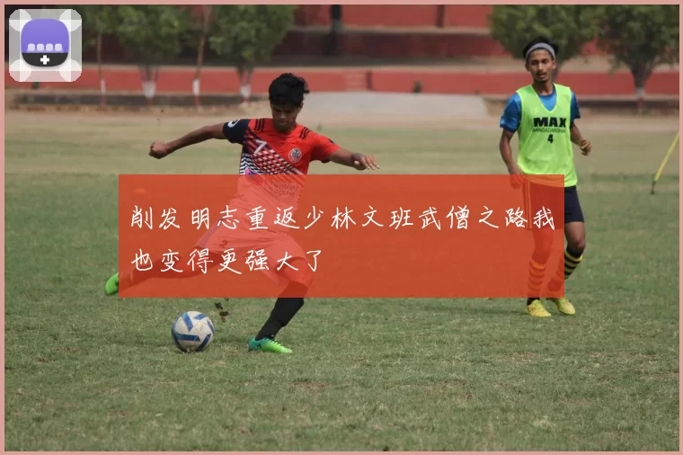 削发明志重返少林文班武僧之路我也变得更强大了