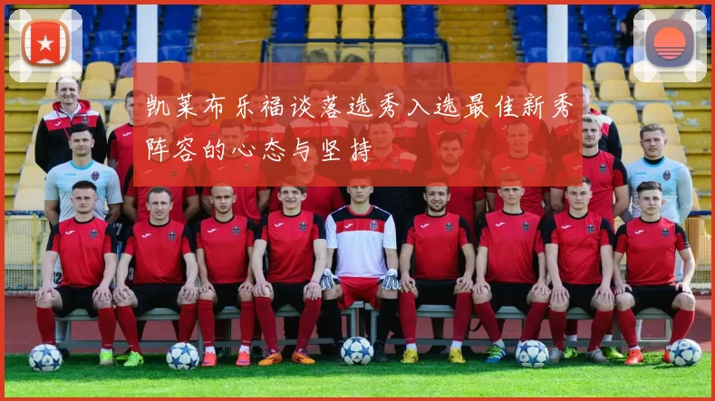 凯莱布乐福谈落选秀入选最佳新秀阵容的心态与坚持